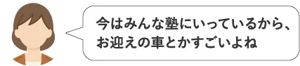 今はみんな塾にいっているから、お迎えの車とかすごいよね